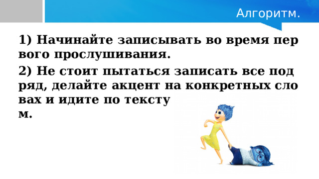 Алгоритм. 1) Начинайте записывать во время первого прослушивания. 2) Не стоит пытаться записать все подряд, делайте акцент на конкретных словах и идите по тексту вместе с диктором.  