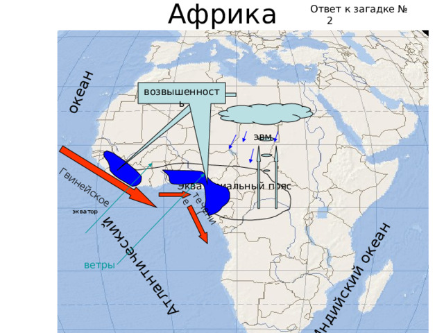 Африка Ответ к загадке № 2 экватор Атлантический океан Индийский океан Экваториальный пояс Гвинейское течение возвышенность ость эвм ветры 