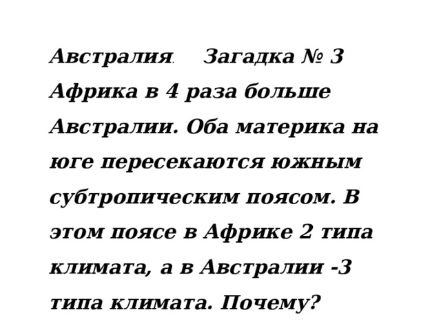 Австралия . Загадка № 3 Африка в 4 раза больше Австралии. Оба материка на юге пересекаются южным субтропическим поясом. В этом поясе в Африке 2 типа климата, а в Австралии -3 типа климата. Почему? 