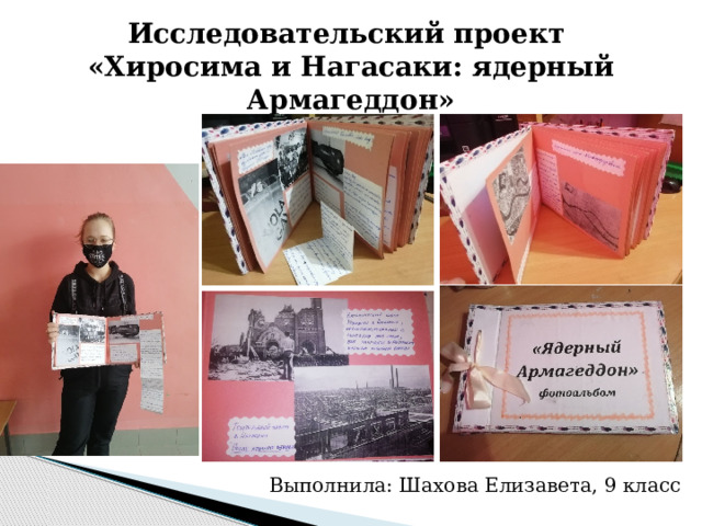 Исследовательский проект  «Хиросима и Нагасаки: ядерный Армагеддон» Выполнила: Шахова Елизавета, 9 класс 