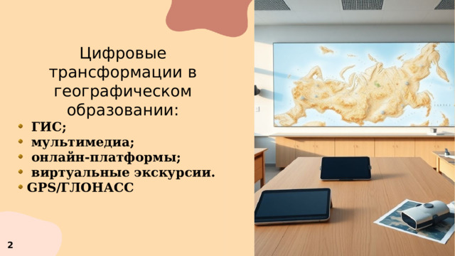 Цифровые трансформации в географическом образовании:  ГИС;  мультимедиа;  онлайн-платформы;  виртуальные экскурсии. GPS/ГЛОНАСС 2  