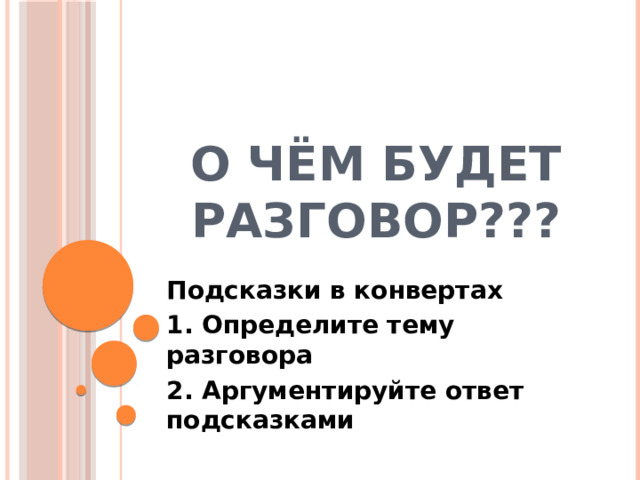 О чём будет разговор??? Подсказки в конвертах 1. Определите тему разговора 2. Аргументируйте ответ подсказками 