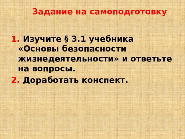 Задание на самоподготовку 1. Изучите § 3.1 учебника «Основы безопасности жизнедеятельности» и ответьте на вопросы. 2. Доработать конспект.  
