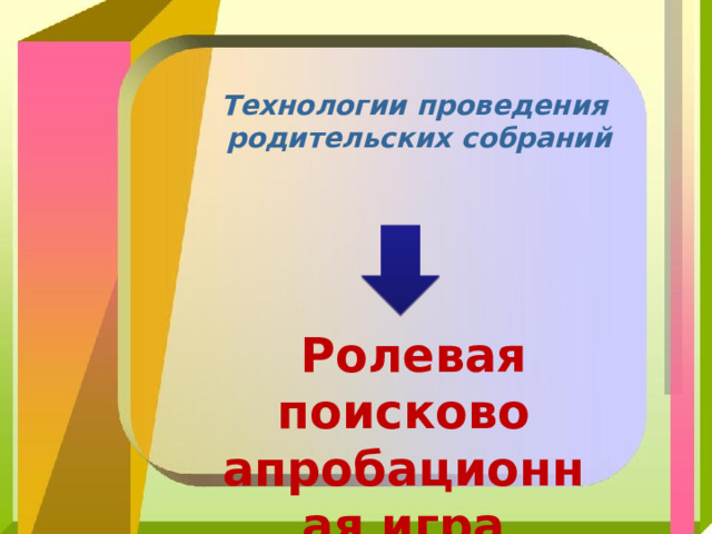 Технологии проведения родительских собраний Ролевая поисково апробационная игра 
