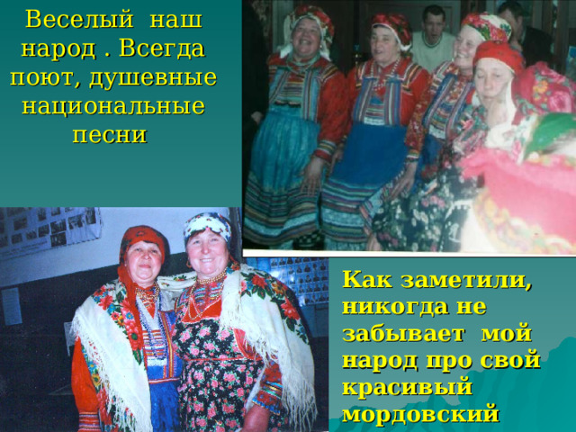 Веселый наш народ . Всегда поют, душевные национальные песни Как заметили, никогда не забывает мой народ про свой красивый мордовский наряд. 