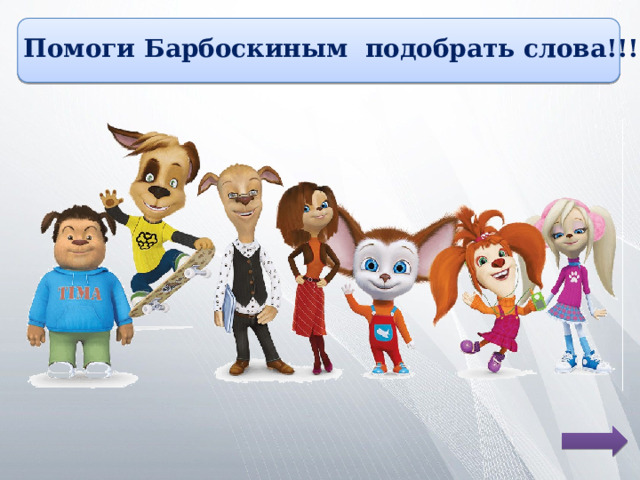 Помоги Барбоскиным подобрать слова!!! 