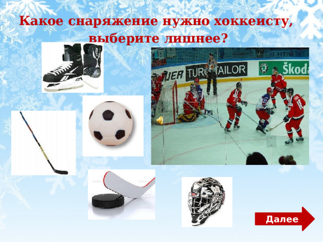 Какое снаряжение нужно хоккеисту, выберите лишнее? Далее 