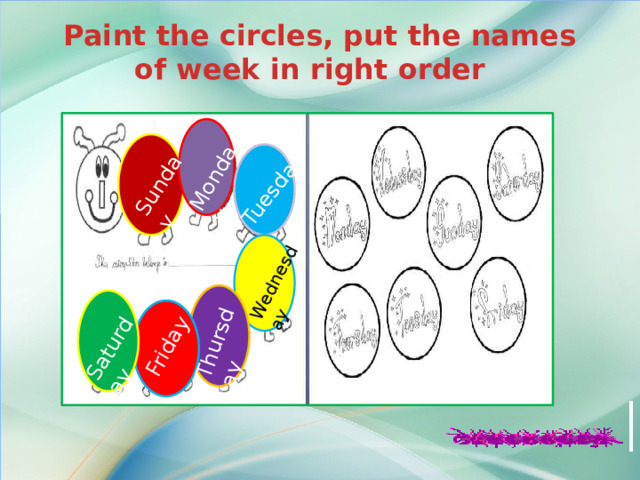 Monday Tuesday Wednesday Sunday Thursday Friday Saturday Paint the circles, put the names of week in right order  