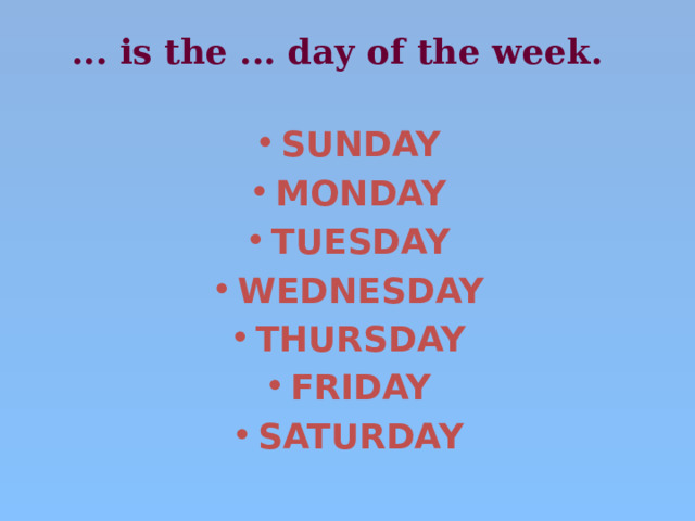  ... is the ... day of the week. SUNDAY MONDAY TUESDAY WEDNESDAY THURSDAY FRIDAY SATURDAY 