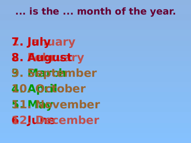 ... is the ... month of the year.  1. January 7. July 2. February 8. August 3. March 9. September 4. April 10. October 5. May 11. November 6. June 12. December 