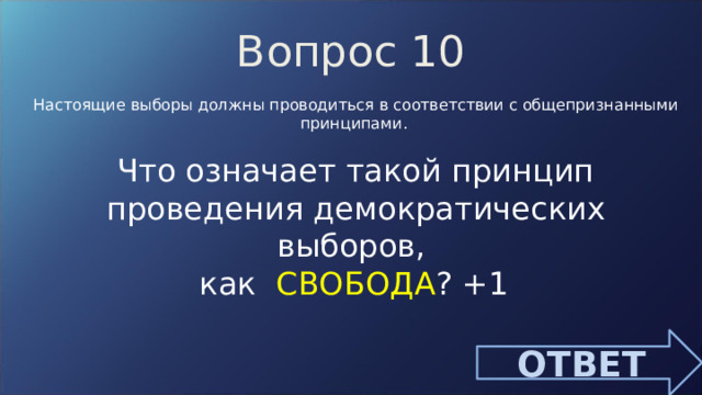 Вопрос 10 Настоящие выборы должны проводиться в соответствии с общепризнанными принципами. Что означает такой принцип проведения демократических выборов, как СВОБОДА ? +1  ОТВЕТ 