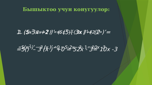 Бышыктоо учун конугуулор: 1. (5-3x +2 )’ = (5-( 3x )’+ (2 )’=    =5()’ – 3 (x )’ +0 = 52x - 3= 10x -3 
