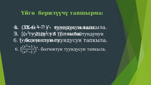 Үйгө берилүүчү тапшырма:  (3Х-6 +7 )’- туундусун тапкыла.  [( туундусун тапкыла.  [- болчоктун туундусун тапкыла.   