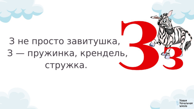З не просто завитушка,  З — пружинка, крендель,  стружка. 