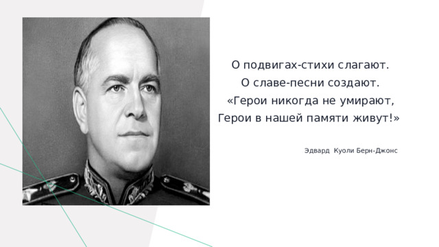 О подвигах-стихи слагают. О славе-песни создают. «Герои никогда не умирают, Герои в нашей памяти живут!»  Эдвард Куоли Берн-Джонс 