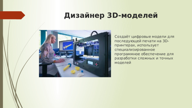 Дизайнер 3D-моделей Создаёт цифровые модели для последующей печати на 3D-принтерах, использует специализированное программное обеспечение для разработки сложных и точных моделей 
