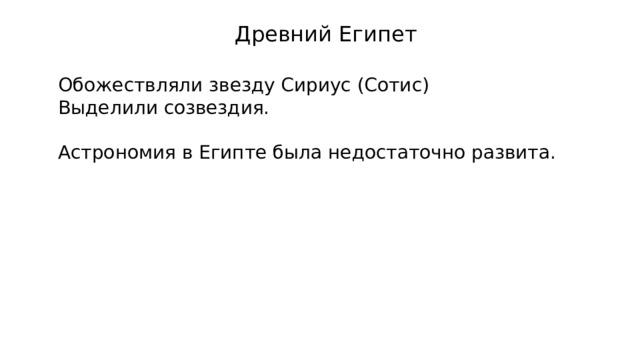 Древний Египет Обожествляли звезду Сириус (Сотис) Выделили созвездия. Астрономия в Египте была недостаточно развита. 
