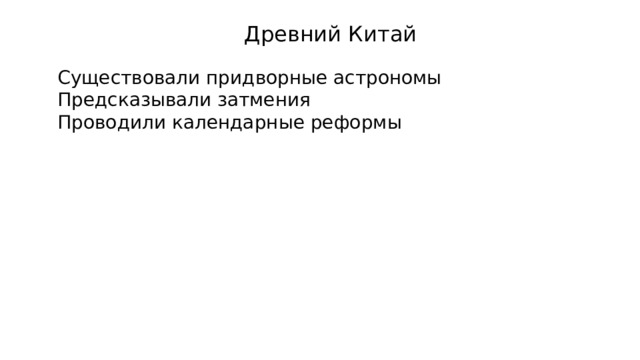Древний Китай Существовали придворные астрономы Предсказывали затмения Проводили календарные реформы 
