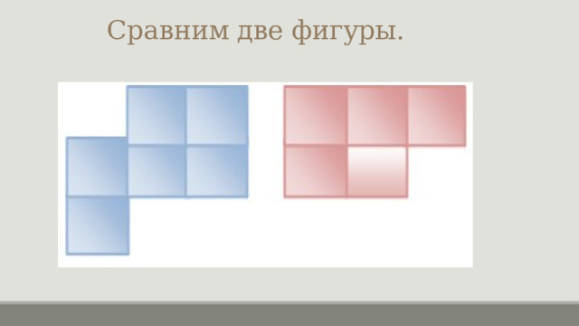 Сравним две фигуры. 