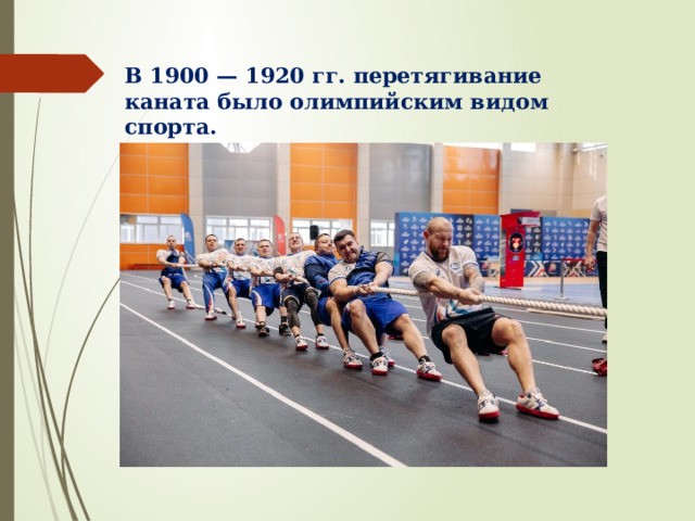 В 1900 — 1920 гг. перетягивание каната было олимпийским видом спорта. 