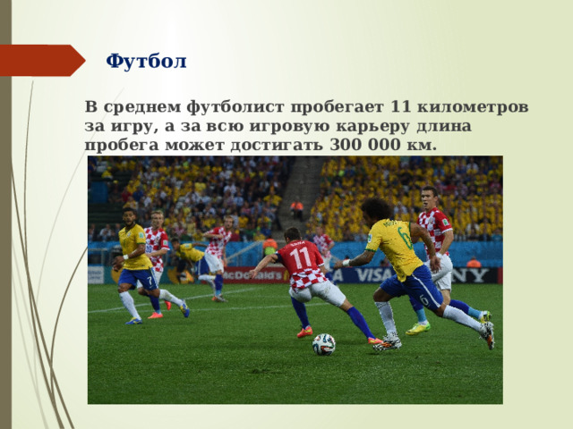 Футбол В среднем футболист пробегает 11 километров за игру, а за всю игровую карьеру длина пробега может достигать 300 000 км. 