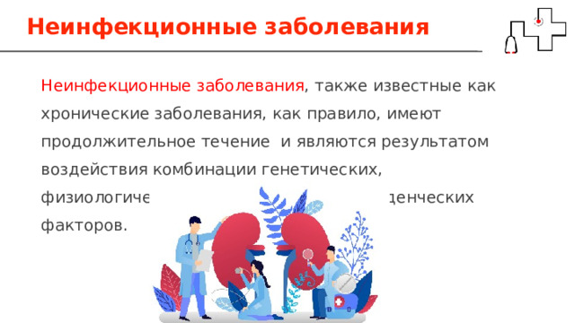 Неинфекционные заболевания Неинфекционные заболевания , также известные как хронические заболевания, как правило, имеют продолжительное течение и являются результатом воздействия комбинации генетических, физиологических, экологических и поведенческих факторов. 