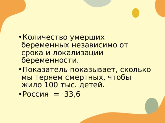 Количество умерших беременных независимо от срока и локализации беременности. Показатель показывает, сколько мы теряем смертных, чтобы жило 100 тыс. детей. Россия = 33,6 