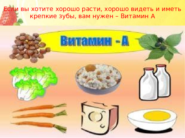 Если вы хотите хорошо расти, хорошо видеть и иметь крепкие зубы, вам нужен – Витамин А 