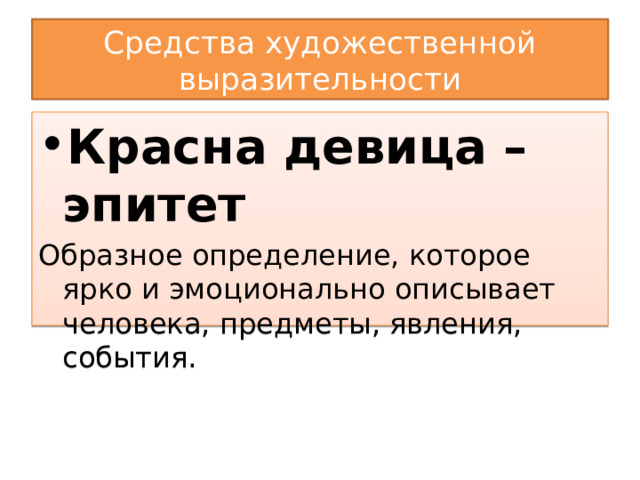 Средства художественной выразительности Красна девица – эпитет Образное определение, которое ярко и эмоционально описывает человека, предметы, явления, события. 