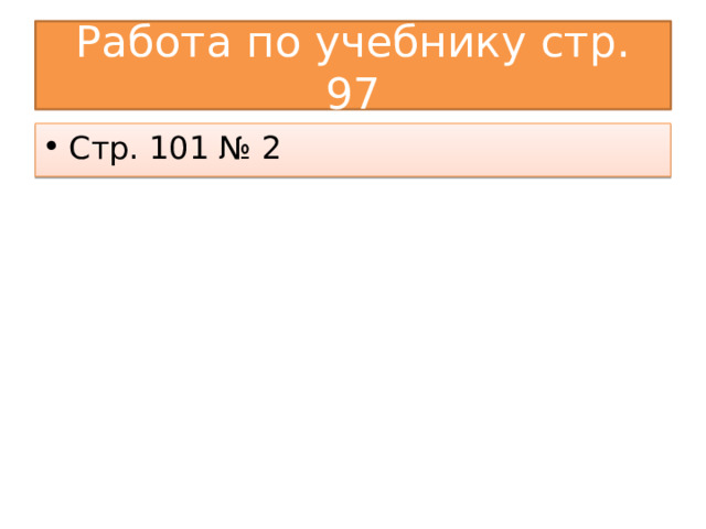 Работа по учебнику стр. 97 Стр. 101 № 2 