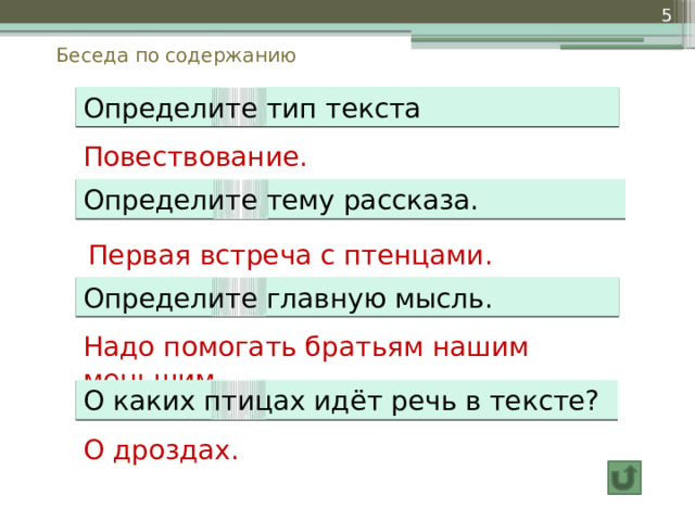  Беседа по содержанию Определите тип текста Повествование. Определите тему рассказа. Первая встреча с птенцами. Определите главную мысль. Надо помогать братьям нашим меньшим. О каких птицах идёт речь в тексте? О дроздах. 