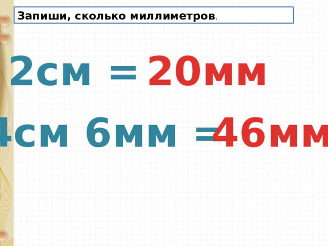 Запиши, сколько миллиметров . 2см = 20мм 4см 6мм = 46мм 