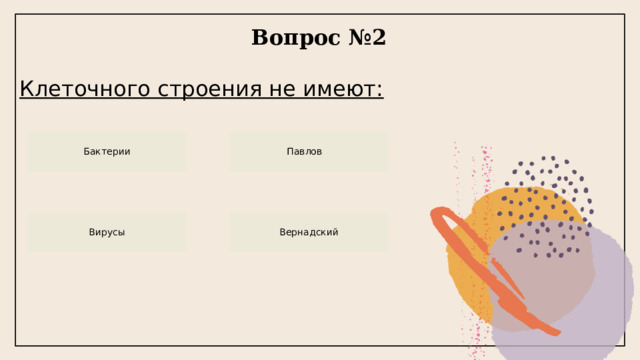 Вопрос №2  Клеточного строения не имеют:  