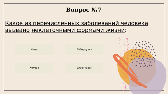Вопрос №7  Какое из перечисленных заболеваний человека вызвано   неклеточными формами жизни :    