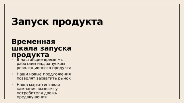 Запуск продукта Временная шкала запуска продукта В настоящее время мы работаем над запуском революционного продукта Наши новые предложения позволят захватить рынок Наша маркетинговая кампания вызовет у потребителя дрожь предвкушения 1 