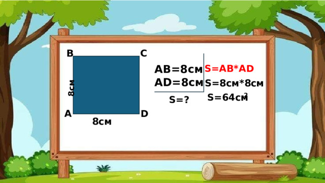 8см В С AB=8см AD=8см S=AB*AD S=8см*8см S=64см 2 S=? А D 8см 