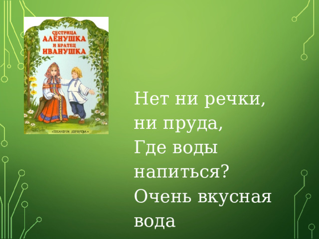 Нет ни речки, ни пруда,  Где воды напиться?  Очень вкусная вода В ямке от копытца. 