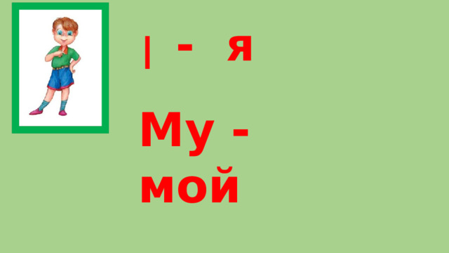 - я I My - мой 