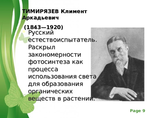 ТИМИРЯЗЕВ Климент Аркадьевич  (1843—1920)  Русский естествоиспытатель. Раскрыл закономерности фотосинтеза как процесса использования света для образования органических веществ в растении. 