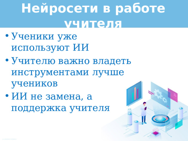 Нейросети в работе учителя Ученики уже используют ИИ Учителю важно владеть инструментами лучше учеников ИИ не замена, а поддержка учителя 