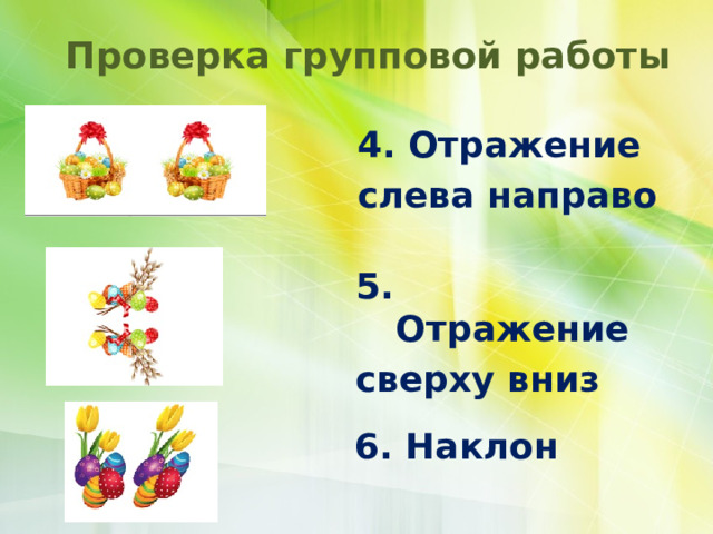 Проверка групповой работы 4. Отражение слева направо 5. Отражение сверху вниз 6. Наклон 
