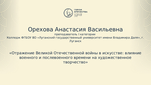Орехова Анастасия Васильевна преподаватель I категории Колледж ФГБОУ ВО «Луганский государственный университет имени Владимира Даля», г. Луганск «Отражение Великой Отечественной войны в искусстве: влияние военного и послевоенного времени на художественное творчество» ТИТУЛЬНЫЙ СЛАЙД 14 