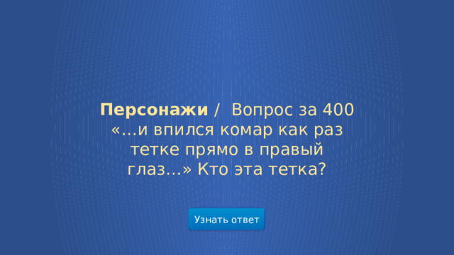 Персонажи /  Вопрос за 400 «…и впился комар как раз тетке прямо в правый глаз…» Кто эта тетка? Узнать ответ  
