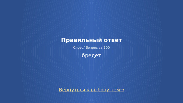 Правильный ответ   Слово/ Вопрос за 200   бредет Вернуться к выбору тем→  