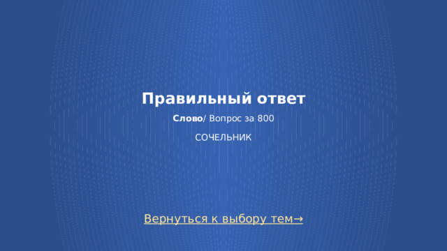 Правильный ответ   Слово / Вопрос за 800   СОЧЕЛЬНИК Вернуться к выбору тем→  