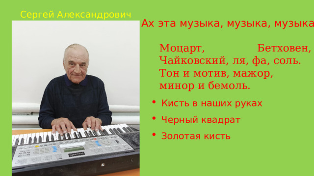 Сергей Александрович Ах эта музыка, музыка, музыка! !! Моцарт, Бетховен, Чайковский, ля, фа, соль. Тон и мотив, мажор, минор и бемоль. Кисть в наших руках Черный квадрат Золотая кисть 