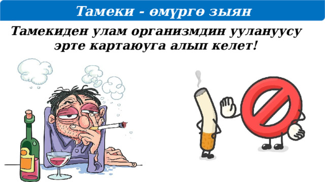 Тамеки - өмүргө зыян Тамекиден улам организмдин уулануусу эрте картаюуга алып келет!  
