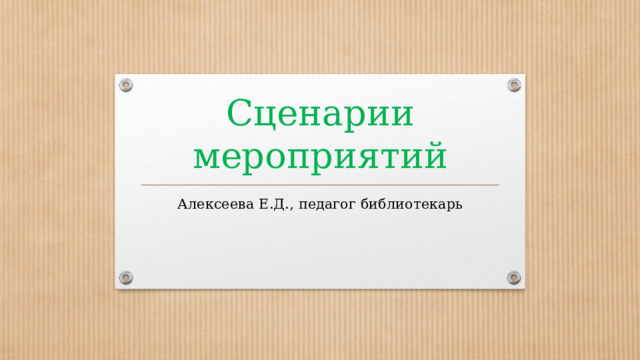 Сценарии мероприятий Алексеева Е.Д., педагог библиотекарь 
