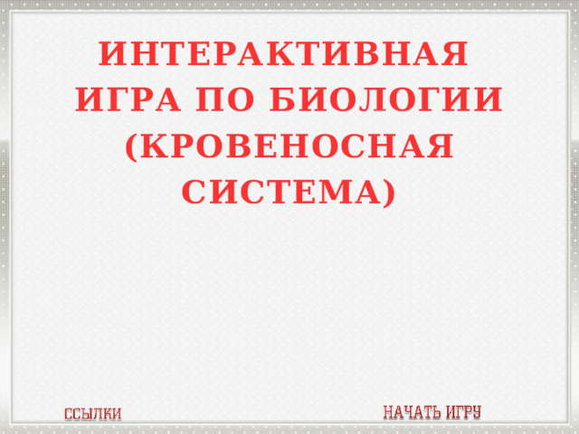 Интерактивная ИГРА по биологии (кровеносная система)  