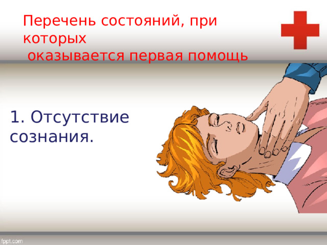 Перечень состояний, при которых  оказывается первая помощь 1. Отсутствие сознания. 